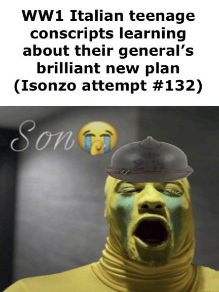 WW1 Italian teenage conscripts learning about their general's brilliant new plan (Isonzo attempt #132) Son