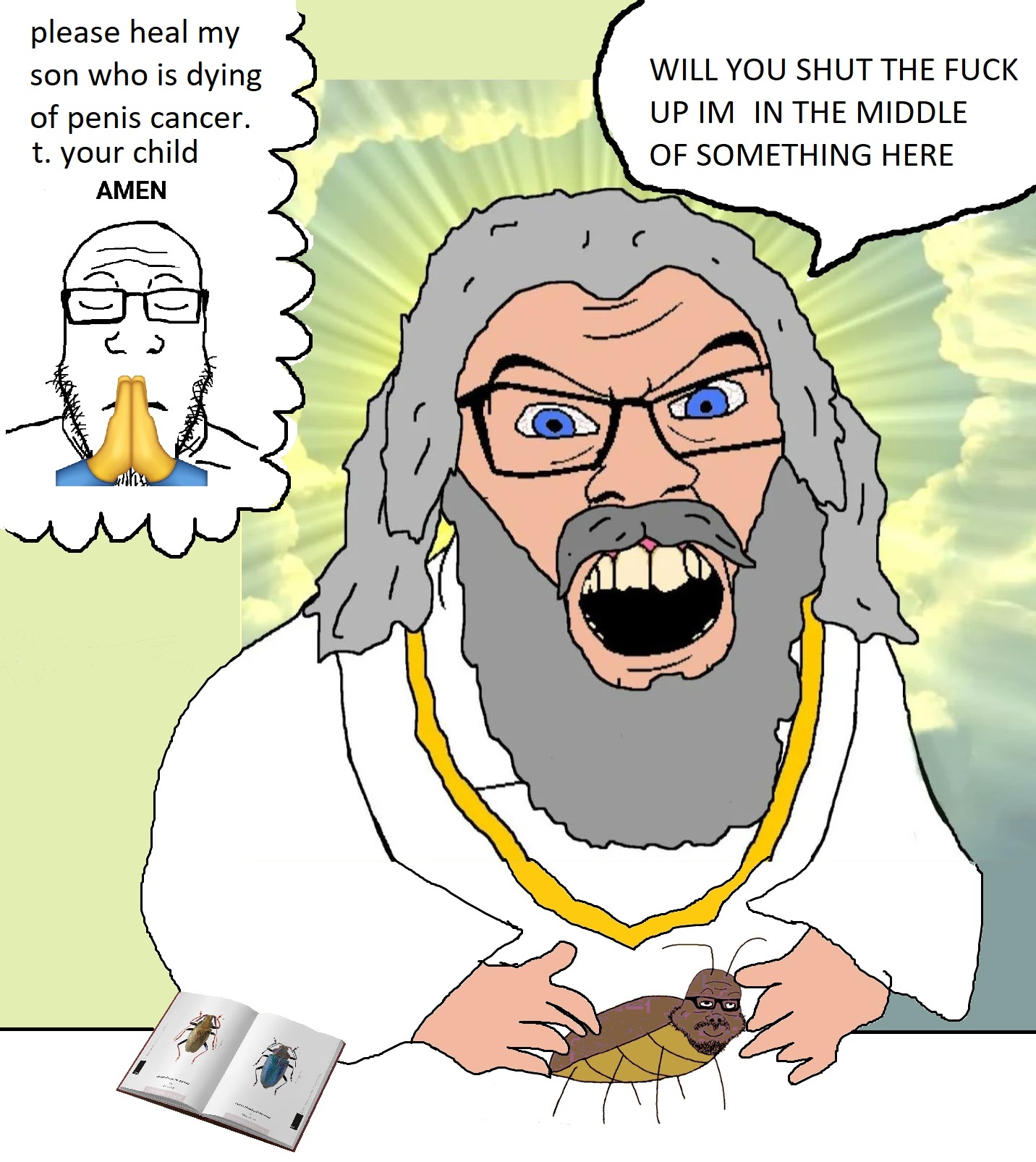 please heal my son who is dying of penis cancer. t. your child AMEN J WILL YOU SHUT THE F--- UP IM IN THE MIDDLE OF SOMETHING HERE