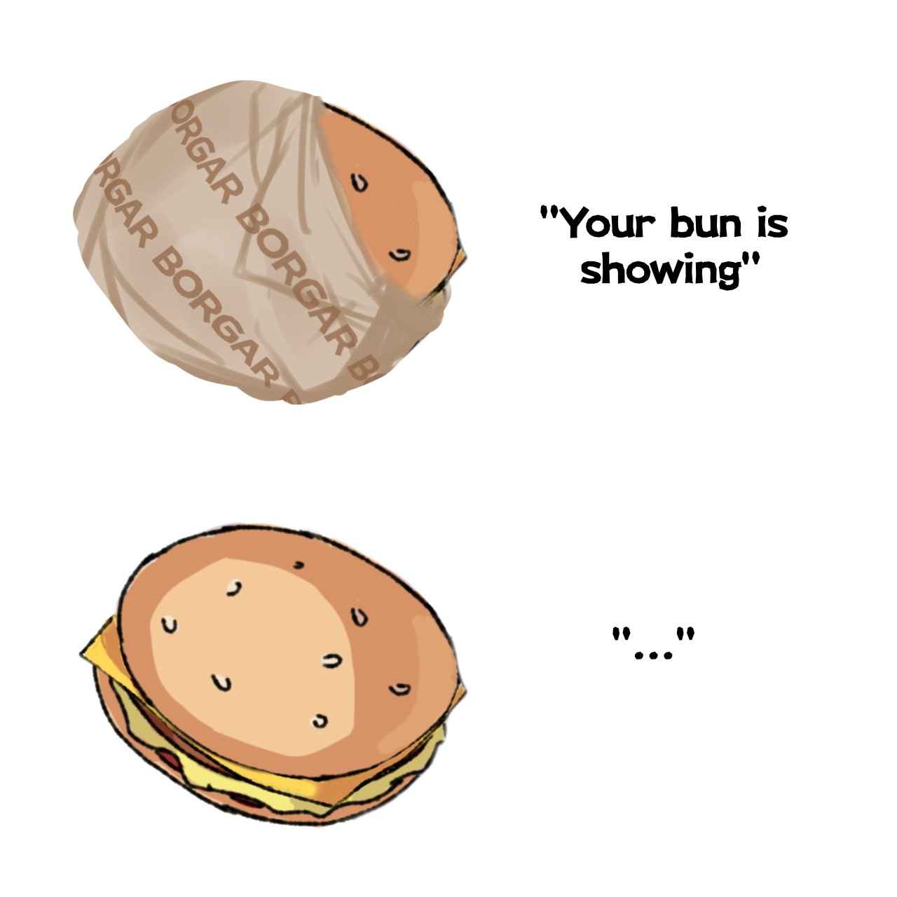 U の ORGAR BORGAR B RGAR BORGAR "Your bun is showing" " "