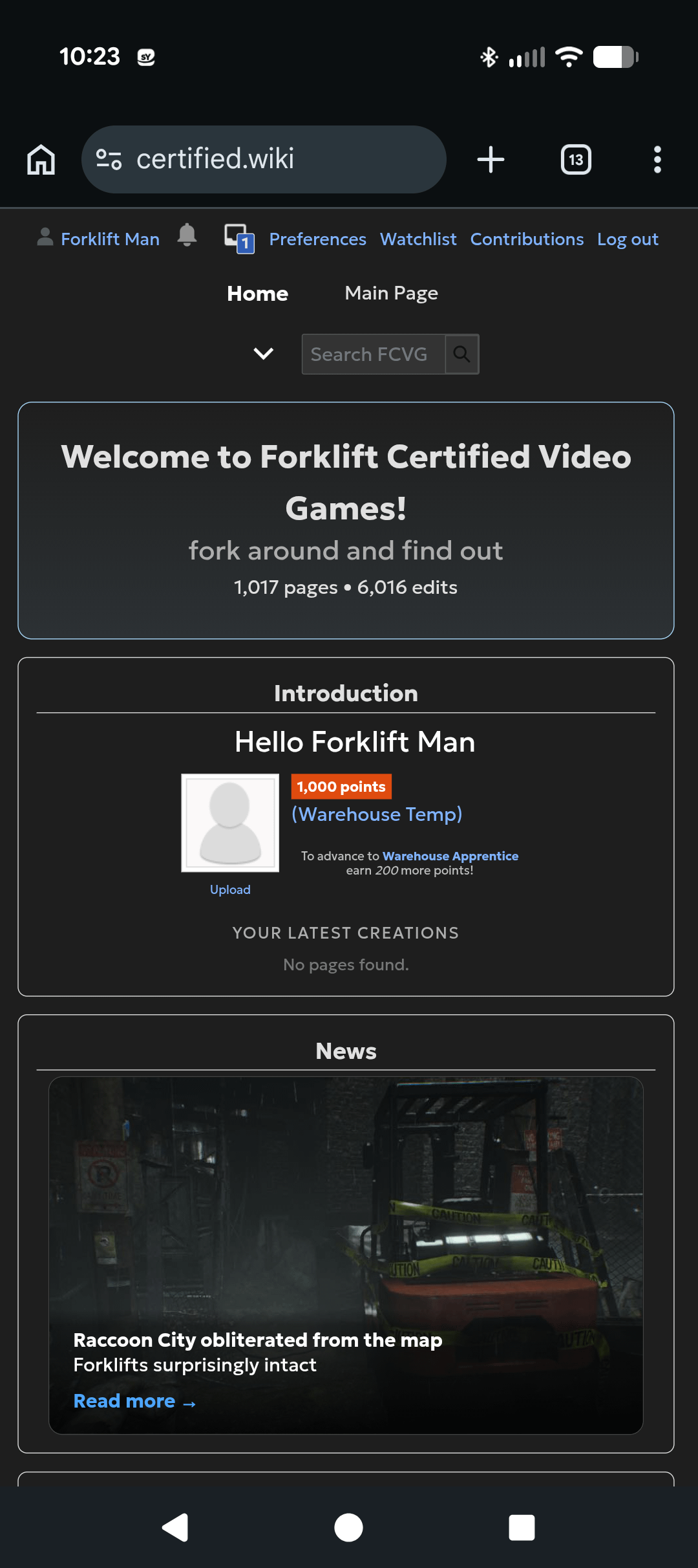 10:23 2 certified.wiki Forklift Man + 13 Preferences Watchlist Contributions Log out Home Main Page Search FCVG Welcome to Forklift Certified Video Games! fork around and find out 1,017 pages ⚫6,016 edits CART TIME Introduction Hello Forklift Man 1,000 points (Warehouse Temp) To advance to Warehouse Apprentice earn 200 more points! Upload YOUR LATEST CREATIONS No pages found. News CAUTION CAUT SALTION CAUTY UTION Raccoon City obliterated from the map Forklifts surprisingly intact Read more -> AUTIC