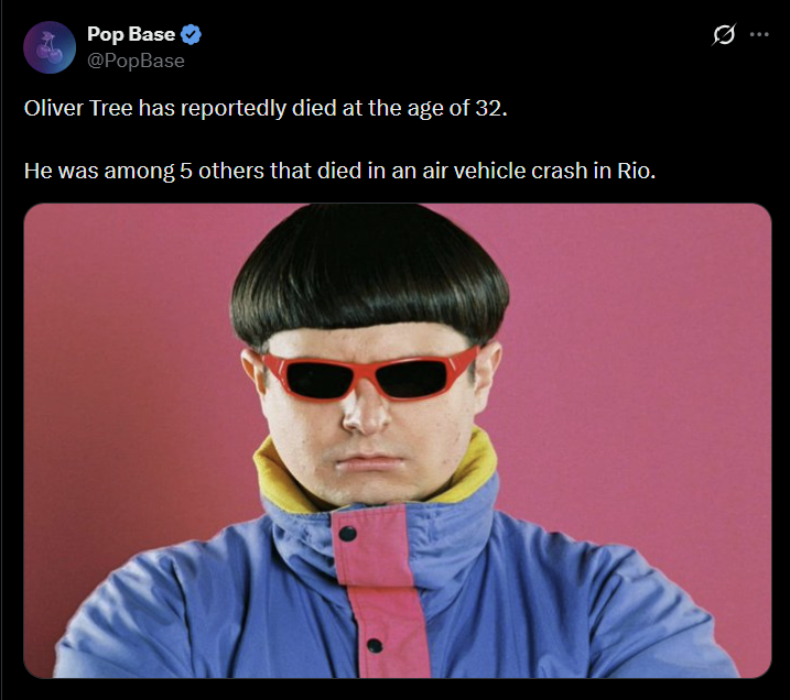 Pop Base✔ @PopBase Oliver Tree has reportedly died at the age of 32. He was among 5 others that died in an air vehicle crash in Rio.