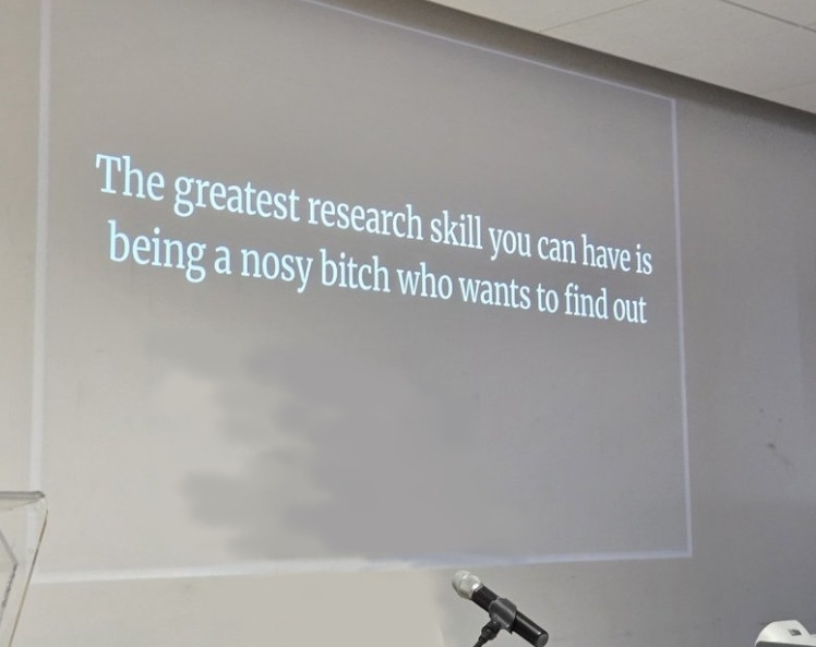 The greatest research skill you can have is being a nosy bitch who wants to find out