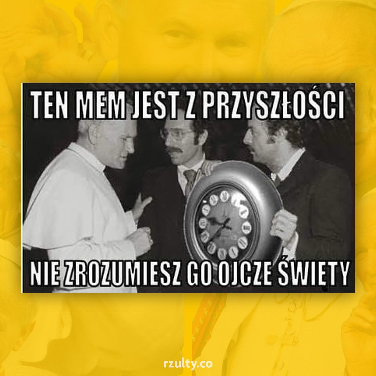 TEN MEM JEST Z PRZYSZŁOŚCI NIE ZROZUMIESZ GO OJCZE SWIETY rzulty.co