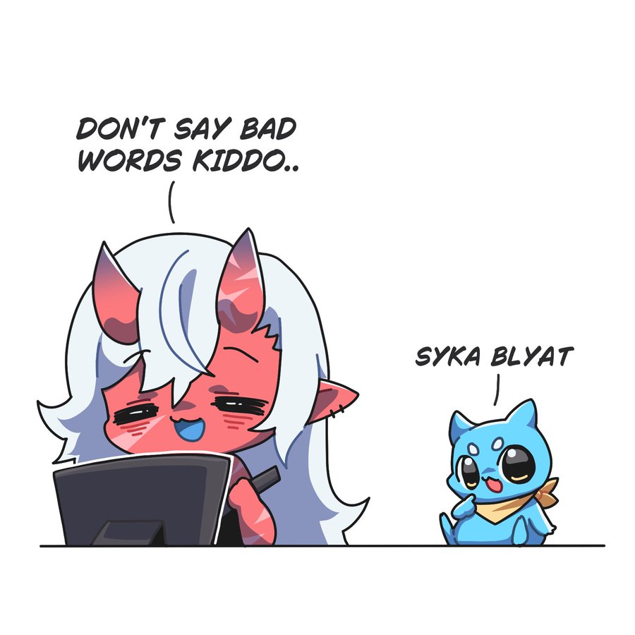 DON'T SAY BAD WORDS KIDDO.. SYKA BLYAT