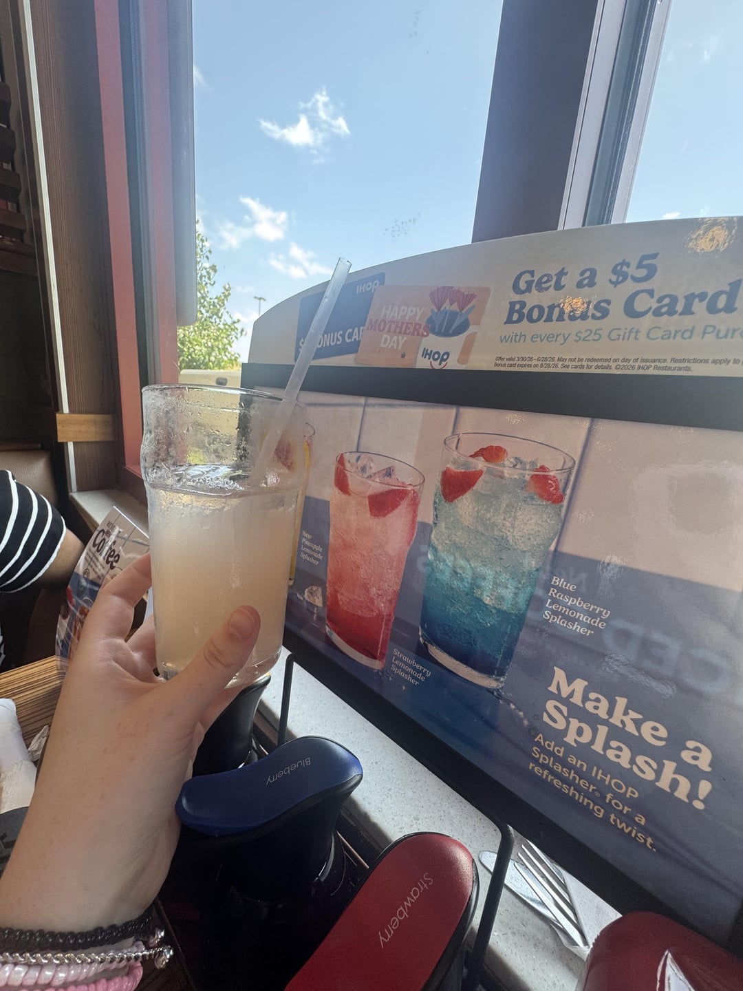 fee SONUS CAF IHOP HAPPY MOTHERS DAY Pineappl Splasher nade IHOP Aueganig Get a $5 Bonas Card with every $25 Gift Card Pur Offer valid 3/30/26-6/28/26. May not be redeemed on day of issuance. Restrictions apply to Bonus card expires on 8/28/26. See cards for details. C2026 IHOP Restaurants Blue Raspberry Lemonade Splasher Splasher Make a Splash! Add an IHOP Splasher for a refreshing twist. Strawberry