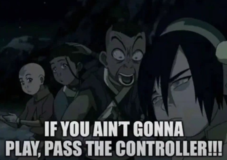 Sokka If You Ain't Gonna Play, Pass The Controller Meme