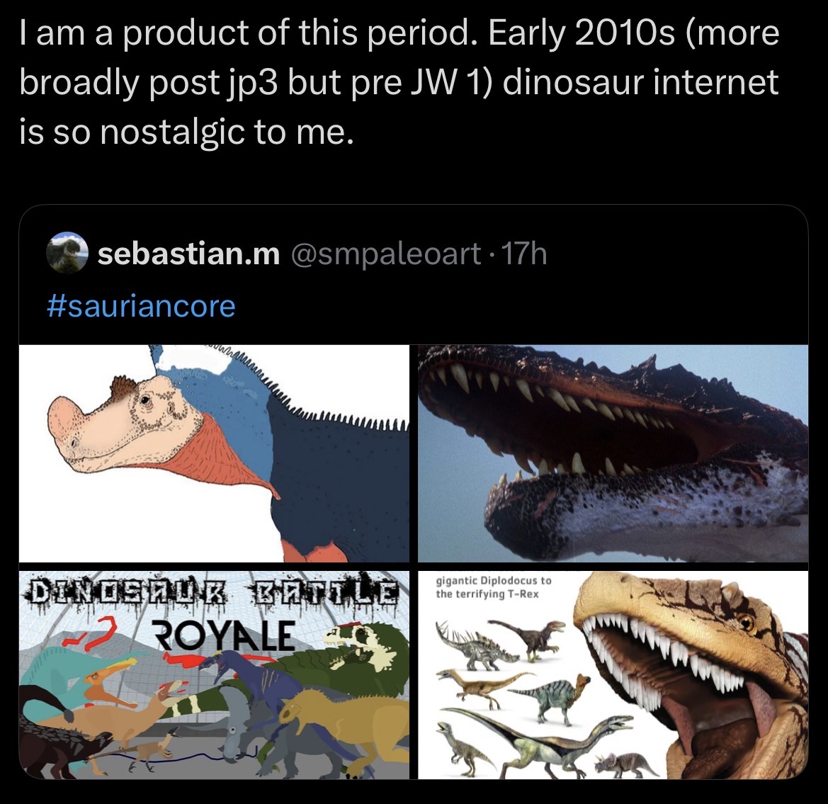 I am a product of this period. Early 2010s (more broadly post jp3 but pre JW 1) dinosaur internet is so nostalgic to me. sebastian.m @smpaleoart. 17h #sauriancore DINOSAUR BÈTILE ROYALE gigantic Diplodocus to the terrifying T-Rex
