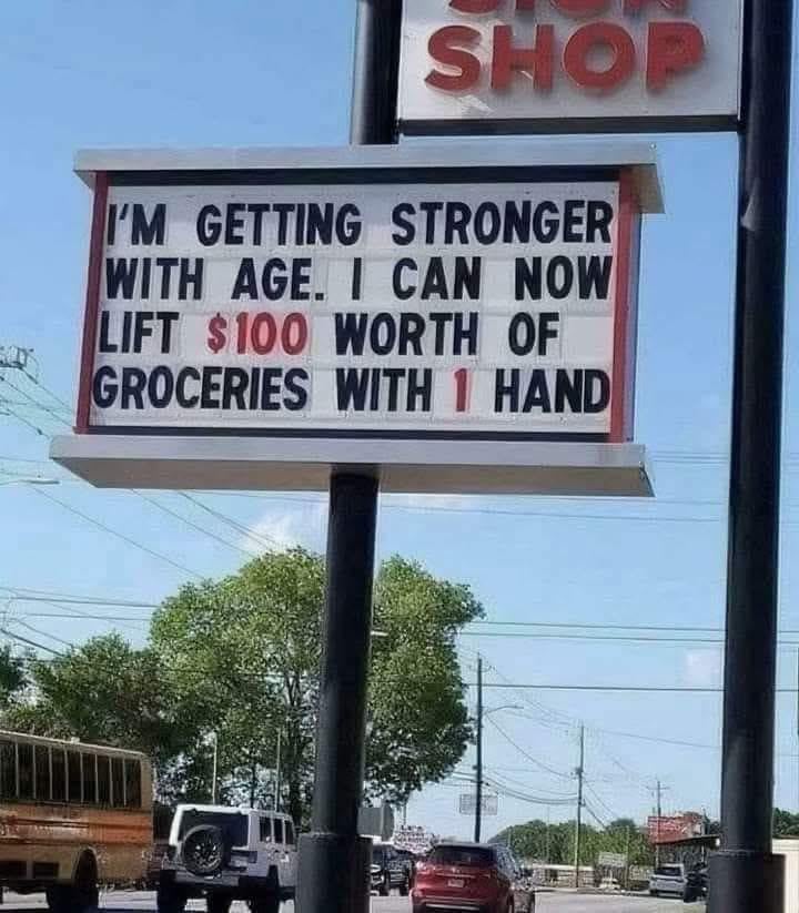 SHOP I'M GETTING STRONGER WITH AGE. I CAN NOW LIFT $100 WORTH OF GROCERIES WITH 1 HAND