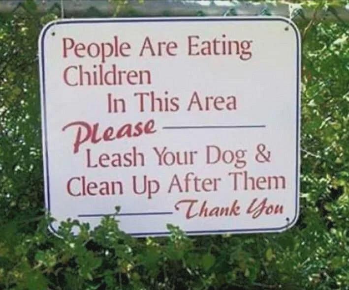 People Are Eating Children In This Area Please Leash Your Dog & Clean Up After Them Thank You