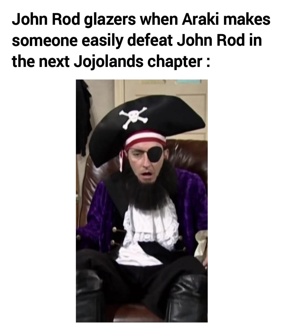 John Rod glazers when Araki makes someone easily defeat John Rod in the next Jojolands chapter :