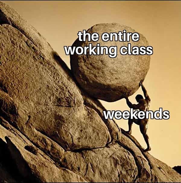 the entire working class weekends