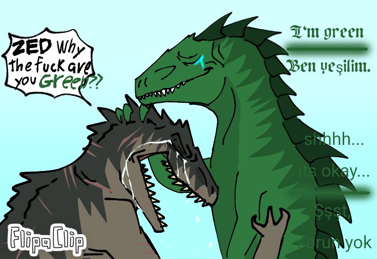 ZED Why The f--- are You Green?? I'm green Ben yeşilim. FlipaClip shhhh... it's okay... Ssst Sorun yok