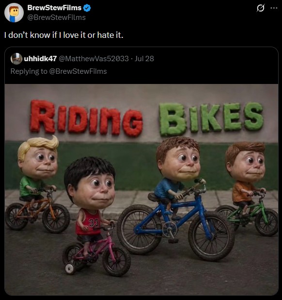 BrewStewFilms @BrewStewFilms I don't know if I love it or hate it. uhhidk47 @MatthewVas52033 Jul 28 Replying to @BrewStewFilms 10 Q RIDING BIKES 33