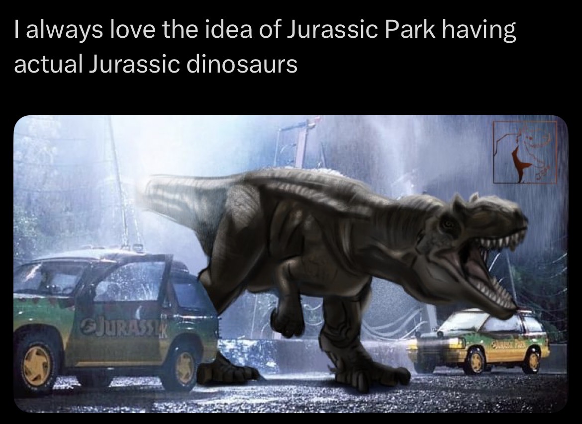 I always love the idea of Jurassic Park having actual Jurassic dinosaurs JURASSI SJUTUST PARK