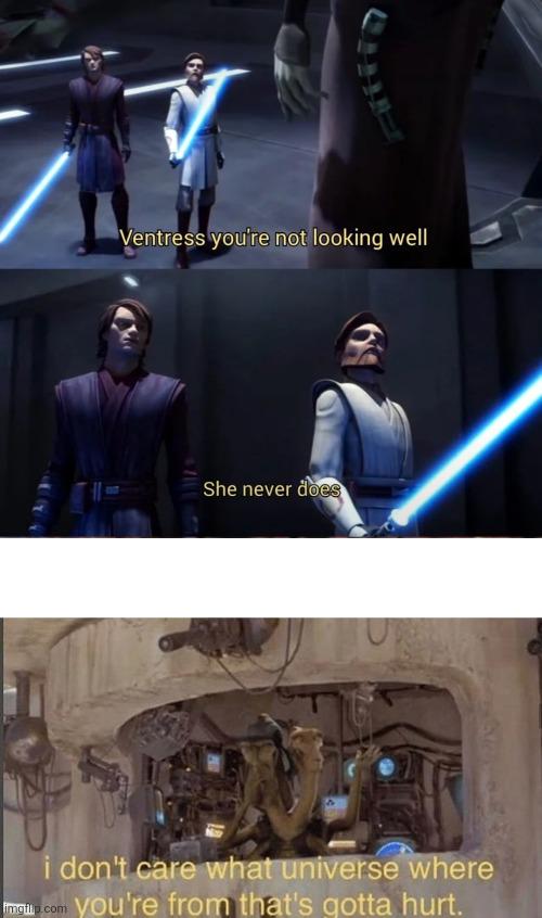 6 Ventress you're not looking well She never does i don't care what universe where mo.com you're from that's gotta hurt.