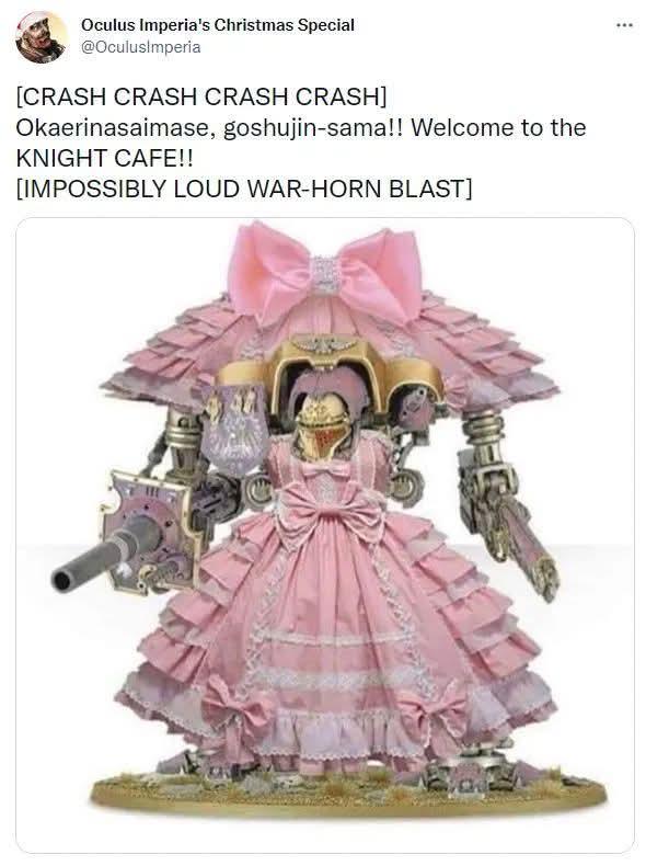 Oculus Imperia's Christmas Special @Oculuslmperia [CRASH CRASH CRASH CRASH] Okaerinasaimase, goshujin-sama!! Welcome to the KNIGHT CAFE!! [IMPOSSIBLY LOUD WAR-HORN BLAST]