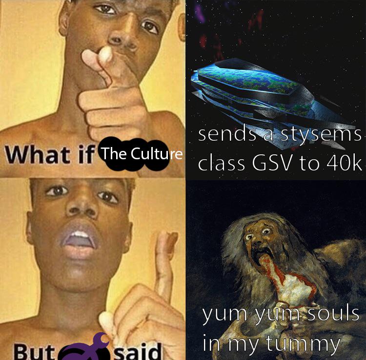 sends a stysems What if The Culture class GSV to 40k yum yum souls But said in my tummy
