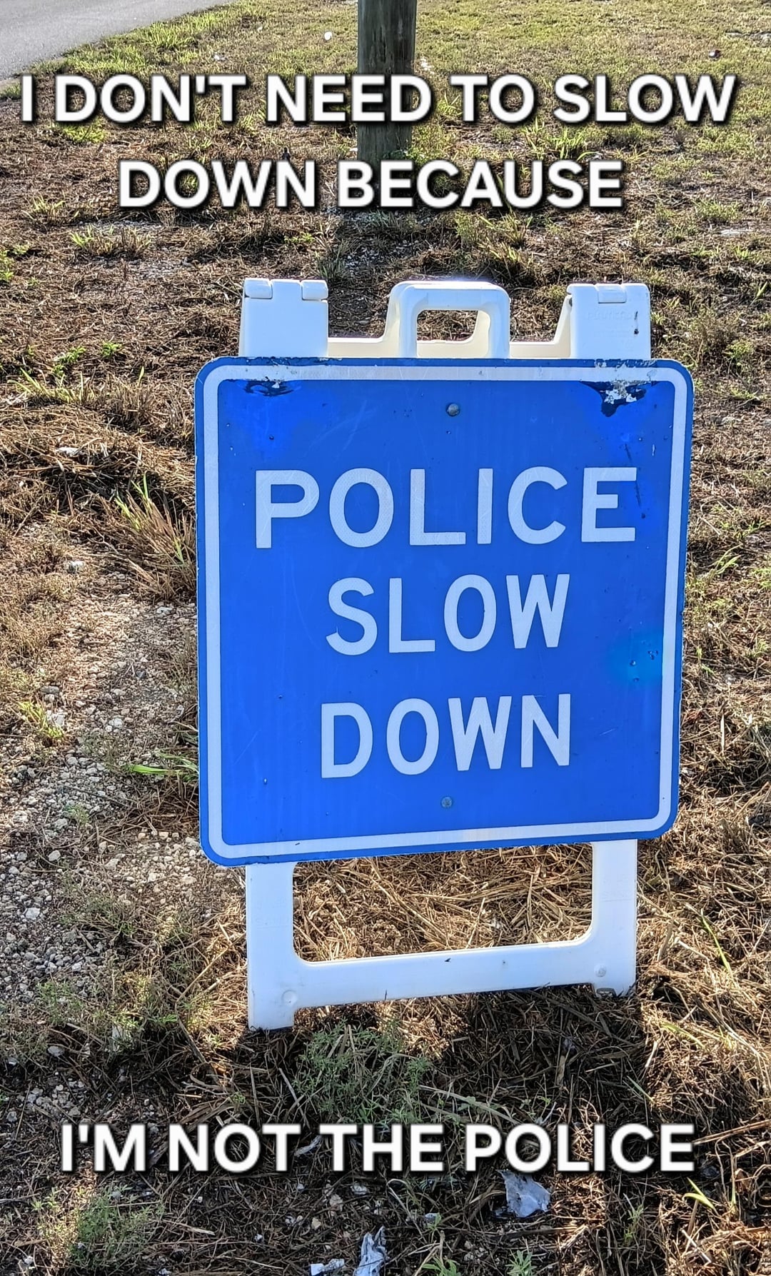 I DON'T NEED TO SLOW DOWN BECAUSE POLICE SLOW DOWN I'M NOT THE POLICE