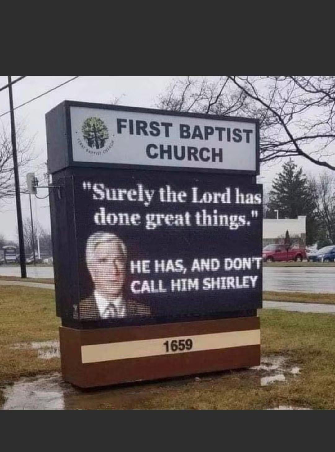 CHEACH FIRST BAPTIST CHURCH "Surely the Lord has done great things." HE HAS, AND DON'T CALL HIM SHIRLEY 1659