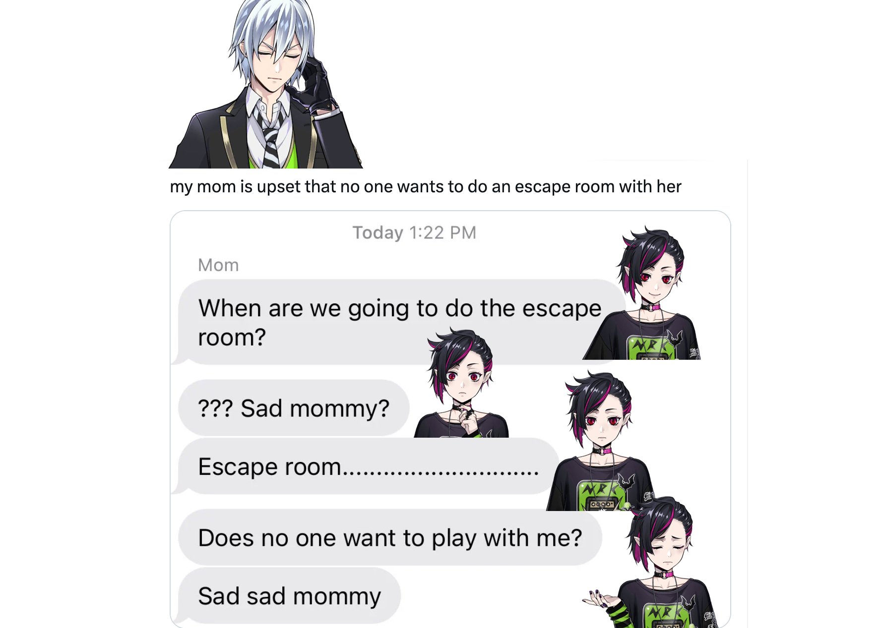 my mom is upset that no one wants to do an escape room with her Today 1:22 PM Mom When are we going to do the escape room? ??? Sad mommy? Escape room....... Does no one want to play with me? Sad sad mommy ARK 0000