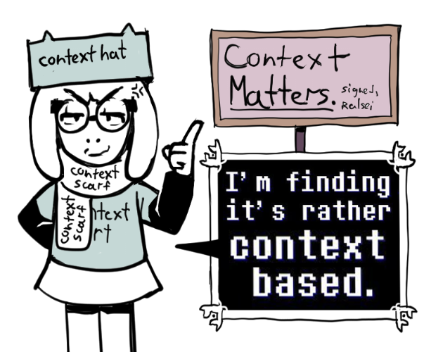 context hat context Scarf context Scarf •ntext rt Context Matters. signed, Ralsei I'm finding it's rather context based.
