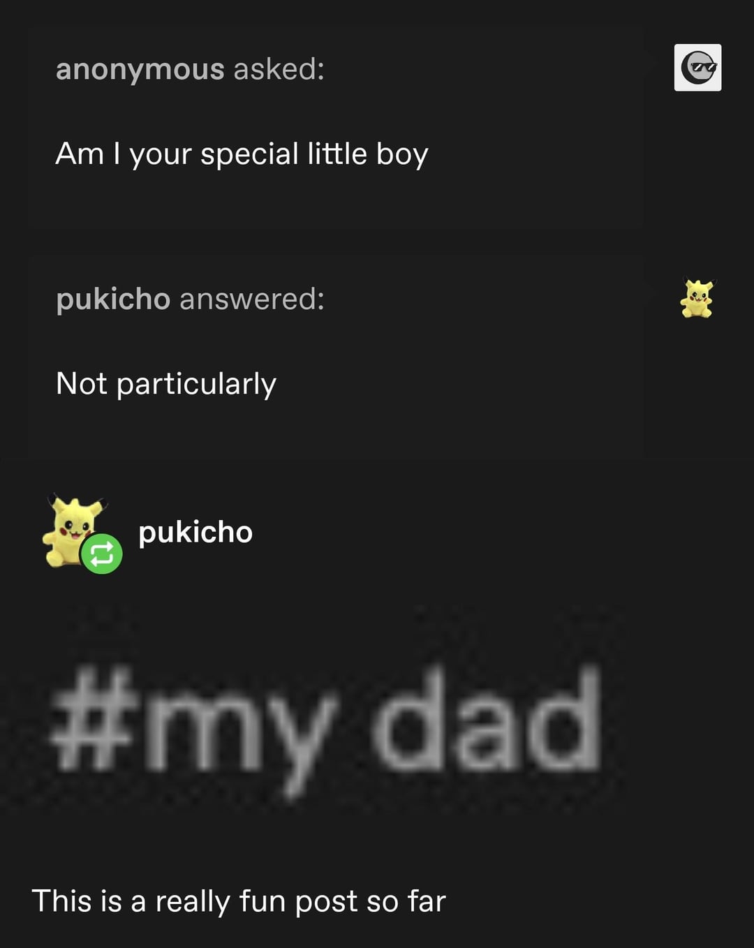 anonymous asked: Am I your special little boy pukicho answered: Not particularly pukicho #my dad This is a really fun post so far EX