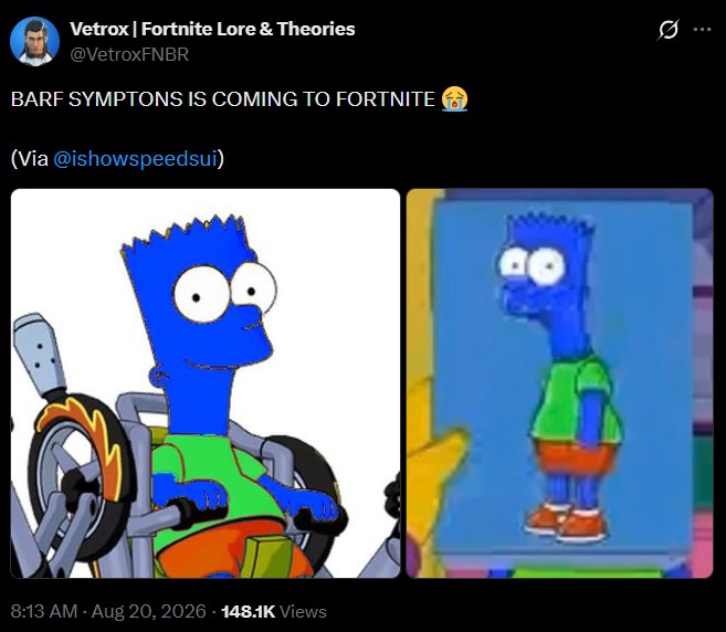 Vetrox | Fortnite Lore & Theories @VetroxFNBR BARF SYMPTONS IS COMING TO FORTNITE (Via @ishowspeedsui) 8:13 AM - Aug 20, 2026 -148.1K Views