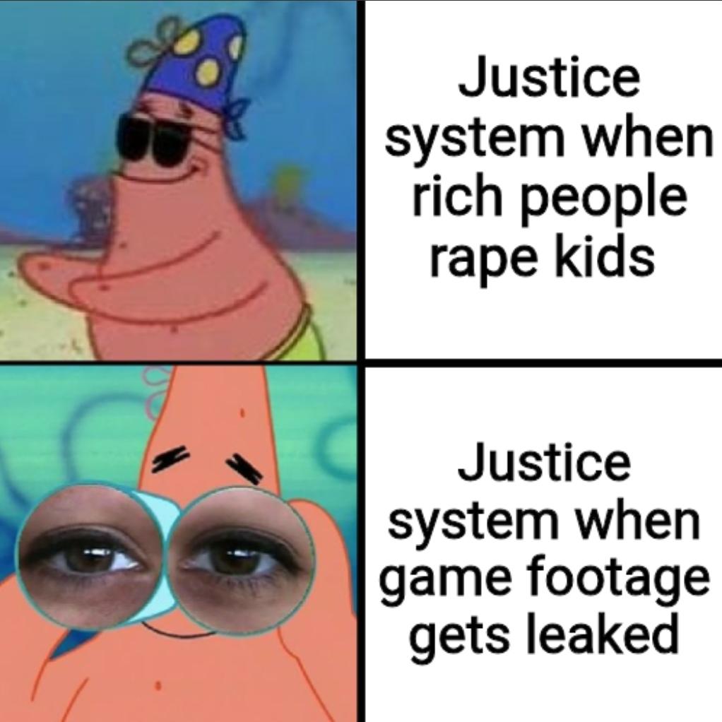 Justice system when rich people r--- kids Justice system when game footage gets leaked