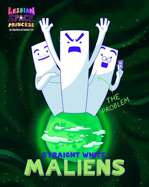 LESBIAN SPACE PRINCESS IN THEATERS OCTOBER 31ST THE PROBLEM STRAIGHT WHITE MALIENS