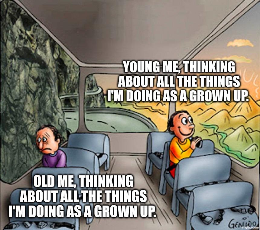 YOUNG ME, THINKING ABOUT ALL THE THINGS I'M DOING AS A GROWN UP. OLD ME, THINKING ABOUT ALL THE THINGS I'M DOING AS A GROWN UP. GENIO imgflip.com