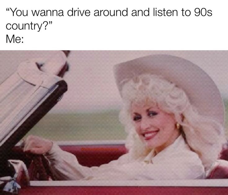 "You wanna drive around and listen to 90s country?" Me: #islandsinte