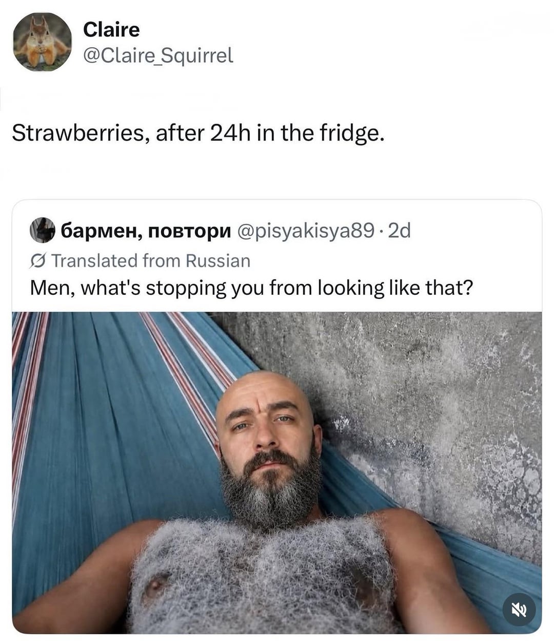 Claire @Claire Squirrel Strawberries, after 24h in the fridge. бармен, повтори @pisyakisya89 · 2d Translated from Russian Men, what's stopping you from looking like that?