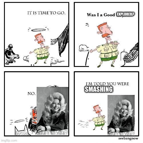 imgflip.com IT IS TIME TO GO. Was I a Good EXPLORER? NO. I'M TOLD YOU WERE SMASHING seebangnow