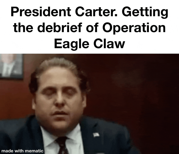 President Carter. Getting the debrief of Operation Eagle Claw made with mematic