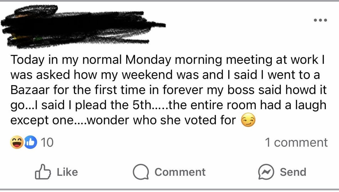 Today in my normal Monday morning meeting at work I was asked how my weekend was and I said I went to a Bazaar for the first time in forever my boss said howd it go...I said I plead the 5th.....the entire room had a laugh except one....wonder who she voted for 10 1 comment Like Comment Send