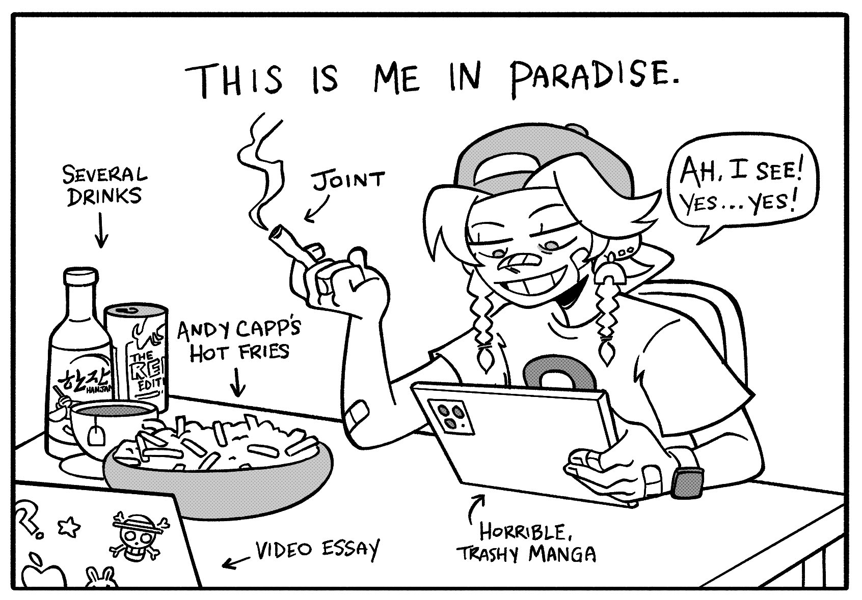 SEVERAL DRINKS THIS IS ME IN PARADISE. ANDY CAPP'S THE 한자 지료 HOT FRIES HANJAN EDIT JOINT VIDEO ESSAY HORRIBLE, TRASHY MANGA AH, I SEE! YES... YES!