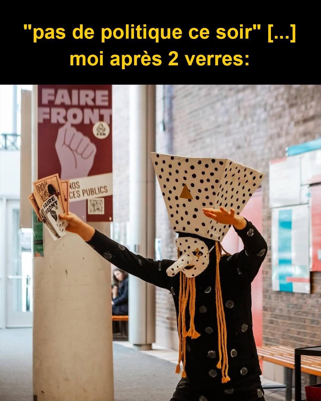 "pas de politique ce soir" [...] moi après 2 verres: FAIRE FRONT ww DROS FAIRE FRONT NOS CES PUBLICS