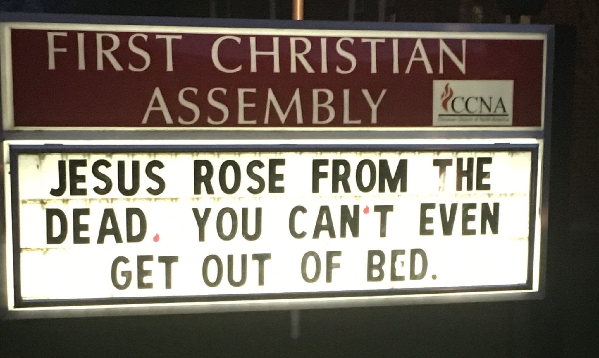 FIRST CHRISTIAN ASSEMBLY CCNA JESUS ROSE FROM THE DEAD. YOU CAN'T EVEN GET OUT OF BED.