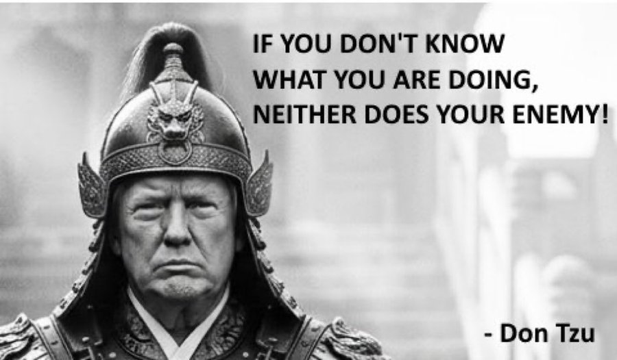 IF YOU DON'T KNOW WHAT YOU ARE DOING, NEITHER DOES YOUR ENEMY! - Don Tzu