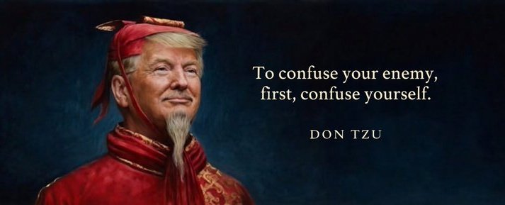 To confuse your enemy, first, confuse yourself. DON TZU