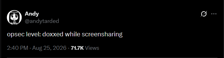 Andy @andytarded opsec level: doxxed while screensharing 2:40 PM - Aug 25, 2026 - 71.7K Views