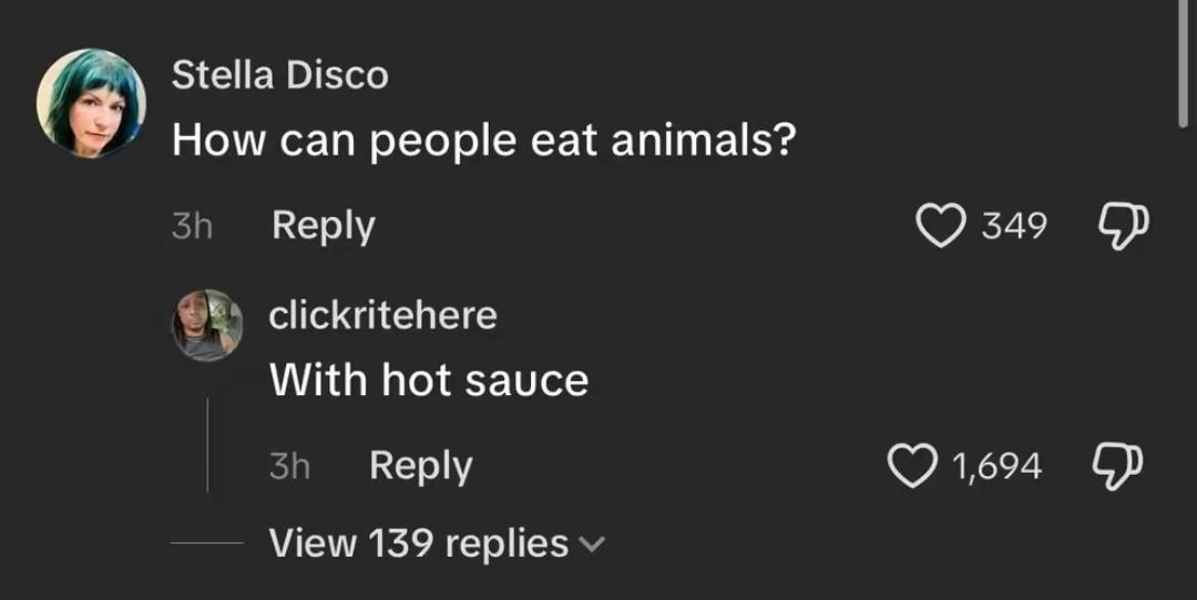 Stella Disco How can people eat animals? 3h Reply clickritehere With hot sauce 3h Reply View 139 replies 349 1,694