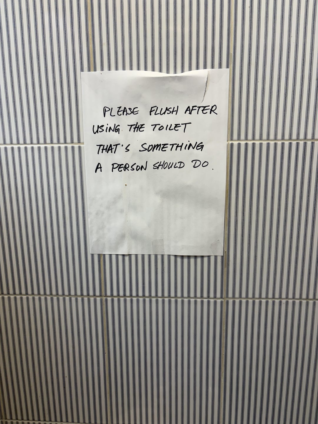 PLEASE FLUSH AFTER USING THE TOILET THAT'S SOMETHING A PERSON SHOULD DO
