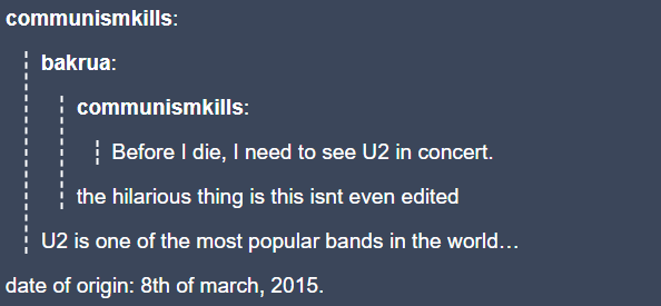 communismkills: bakrua: communismkills: Before I die, I need to see U2 in concert. the hilarious thing is this isnt even edited U2 is one of the most popular bands in the world... date of origin: 8th of march, 2015.