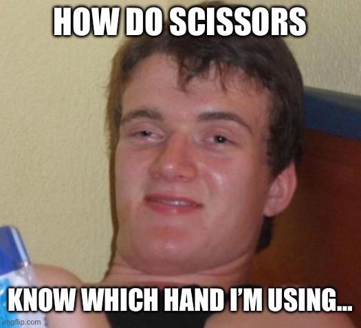 HOW DO SCISSORS KNOW WHICH HAND I'M USING... Imgflip.com