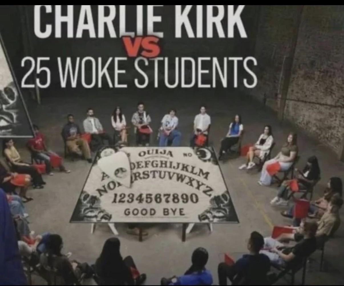 CHARLIE KIRK VS 25 WOKE STUDENTS OUIJA NO DETUVWXYZ A e NO 1234567890 GOOD BYE
