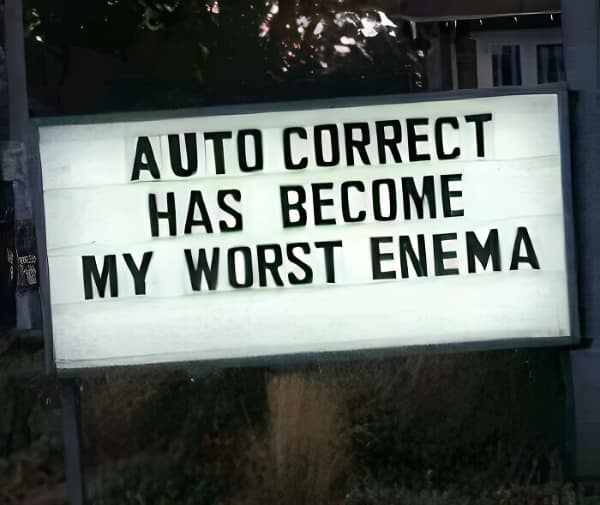 AUTO CORRECT HAS BECOME MY WORST ENEMA