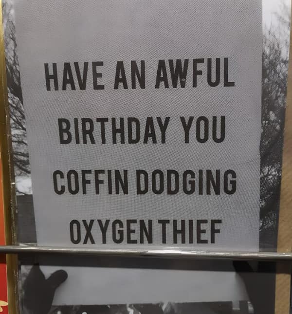 HAVE AN AWFUL BIRTHDAY YOU COFFIN DODGING OXYGEN THIEF