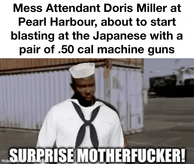 Mess Attendant Doris Miller at Pearl Harbour, about to start blasting at the Japanese with a pair of .50 cal machine guns 15 SURPRISE M-----------! made