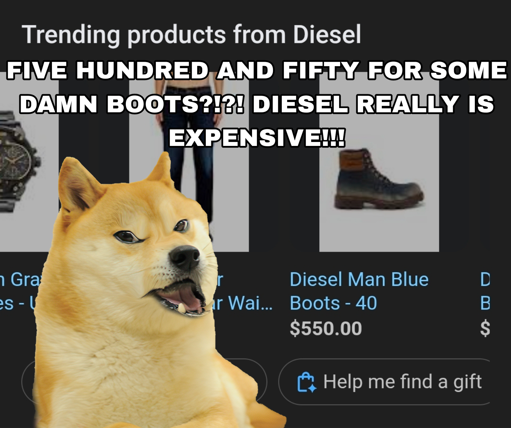 Trending products from Diesel FIVE HUNDRED AND FIFTY FOR SOME DAMN BOOTS?!?! DIESEL REALLY IS EXPENSIVE!!! n Gra es - U Diesel Man Blue r Wai... Boots - 40 $550.00 DBS $ Help me find a gift